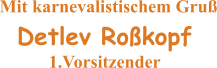 Mit karnevalistischem Gruß   Detlev Roßkopf 1.Vorsitzender